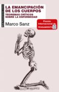 LA EMANCIPACION DE LOS CUERPOS: TEOREMAS CRITICOS SOBRE LA ENFERMEDAD di SANZ, MARCOS 