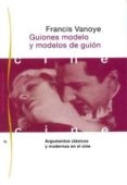 GUIONES MODELO Y MODELOS DE GUION: ARGUMENTOS CLASICOS Y MODERNOS EN EL CINE de VANOYE, FRANCIS 