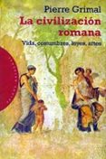 LA CIVILIZACION ROMANA: VIDA, COSTUMBRES, LEYES, ARTES de GRIMAL, PIERRE 