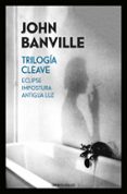 TRILOGA CLEAVE (ECLIPSE / IMPOSTURA / ANTIGUA LUZ) de BANVILLE, JOHN 
