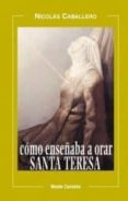 COMO ENSEABA A ORAR SANTA TERESA de CABALLERO, NICOLAS 