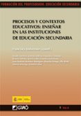 PROCESOS Y CONTEXTOS EDUCATIVOS: ENSEAR EN LAS INSTITUCIONES DE EDUCACION SECUNDARIA de IMBERNON, FRANCISCO 