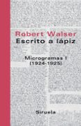 ESCRITO A LAPIZ: MICROGRAMAS I (1924-1925) de WALSER, ROBERT 