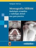MONOGRAFIA SERAM: RADIOLOGIA ORTOPEDICA Y RADIOLOGIA DENTAL: UNA GUIA PRACTICA de TARDAGUILA MONTERO, FRANCISCO M.  CURA RODRIGUEZ, JOSE LUIS DEL 