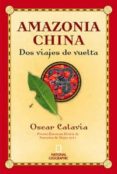 AMAZONA CHINA: DOS VIAJES DE VUELTA (PREMIO HOTUSA 2011) di CALAVIA, OSCAR 