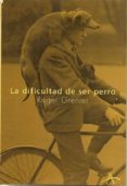 LA DIFICULTAD DE SER PERRO di GRENIER, ROGER 