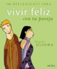 100 REFLEXIONES PARA VIVIR FELIZ CON TU PAREJA de SILVEIRA, MIGUEL 
