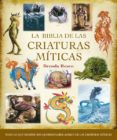 LA BIBLIA DE LAS CRIATURAS MITICAS: TODO LO QUE SIEMPRE HAS QUERI DO SABER ACER DE LAS CRIATURAS MITICAS di VV.AA