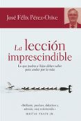 LA LECCION IMPRESCINDIBLE: LO QUE PADRES E HIJOS DEBEN SABER PARA ANDAR POR LA VIDA di PEREZ-ORIVE CARCELLER, JOSE FELIX 