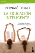 LA EDUCACION INTELIGENTE: TU HIJO SIGUE TUS PASOS, CONVIERTETE EN SU MEJOR GUIA de TIERNO, BERNABE 
