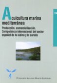 ACUICULTURA MARINA MEDITERRANEA: PRODUCCION, COMERCIALIZACION. CO MPETENCIA INTERNACIONAL DEL SECTOR ESPAÑOL DE LA LUBINA Y LA DORADA di VV.AA. 