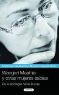 WANGARI MAATHAI Y OTRAS MUJERES SABIAS di VV.AA. 