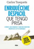 ENRIQUECEME DESPACIO QUE TENGO PRISA. CMO AHORRAR Y SACAR MAYOR PARTIDO A TU DINERO (2 ED.) di TUSQUETS, CARLES 