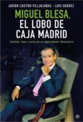 MIGUEL BLESA, EL LOBO DE CAJA MADRID: GESTION, LUJO Y RUINA DE UN DEPREDADOR FINANCIERO de CASTRO-VILLACAAS, JAVIER  SUAREZ, LUIS 