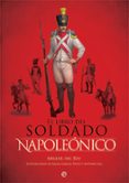 EL LIBRO DEL SOLDADO NAPOLEONICO: LA HISTORIA, ARMAS Y UNIFORMES DE LOS EJERCITOS DE NAPOLEON de REY, MIGUEL DEL 