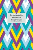 LA PERSUASION FEMENINA de WOLITZER, MEG 