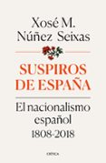 SUSPIROS DE ESPAA: EL NACIONALISMO ESPAOL 1808-2018 di NUEZ SEIXAS, XOSE MANOEL 