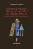 SCANDAL & SUCCESS PICASSO DALI Y MIRO EN ESTADOS UNIDOS di PEREZ SEGURA, JAVIER 
