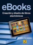 EBOOKS: CREACION Y DISEO DE LIBROS ELECTRONICOS di FERNANDEZ, M AMOR 