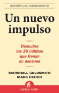 UN NUEVO IMPULSO: DESCUBRA LOS 20 HABITOS QUE FRENAN SU ASCENSO de GOLDSMITH, MARSHALL 