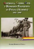 REPUBLICA, GUERRA CIVIL Y REPRESION FRANQUISTA EN FIANA (ALMERIA ) 1931-1945 de RODRIGUEZ PADILLA, EUSEBIO 