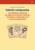 INTERES COMPUESTO: LA PRODIGIOSA AVENTURA DE LOS ORGANOS DE DIFUSION CIENTIFICA, ECONOMICA Y PROFESIONAL EN EL MUNDO         CONTEMPORANEO di VILLACORTA BAOS, FRANCISCO 