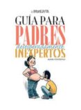 GUIA PARA PADRES DESESPERADAMENTE INEXPERTOS de FONTDEVILA, MANEL 