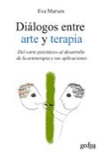 DIALOGOS ENTRE ARTE Y TERAPIA: DEL ARTE PSICOTICO AL DESARROLLO D E LA ARTETERAPIA Y SUS APLICACIONES di MARXEN, EVA 