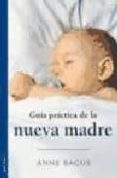 GUIA PRACTICA DE LA NUEVA MADRE de BACUS, ANNE 