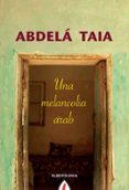 UNA MELANCOLIA ARABE de ABDELA, TAIA 
