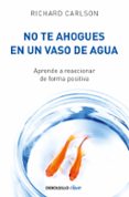 NO TE AHOGUES EN UN VASO DE AGUA de CARLSON, RICHARD 