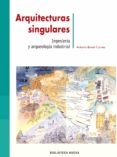 ARQUITECTURAS SINGULARES: INGENIERIA Y ARQUEOLOGIA INDUSTRIAL di B. BAHR, ANN MARIE 