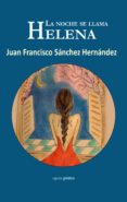 LA NOCHE SE LLAMA HELENA di SANCHEZ HERNANDEZ, JUAN FRANCISCO 