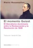 EL MOMENTO GUIZOT: EL LIBERALISMO DOCTRINARIO ENTRE LA RESTAURACION Y LA REVOLUCION DE 1848 di ROSANVALLON, PIERRE 