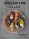 TU CASA MI CASA: RECETAS DE NUESTRA COCINA MEXICANA de OLVERA, ENRIQUE 