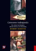 CENSORES TRABAJANDO de DARNTON, ROBERT 