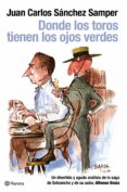 DONDE LOS TOROS TIENEN LOS OJOS VERDES de SANCHEZ SAMPER, JUAN CARLOS 