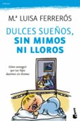 DULCES SUEOS, SIN MIMOS NI LLOROS: COMO CONSEGUIR QUE TUS HIJOS DUERMAN SIN DRAMAS de FERREROS, M LUISA 