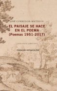 EL PAISAJE SE HACE EN EL POEMA (POEMAS 1951 - 2017) de CORREDOR-MATHEOS, JOSE 