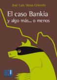 EL CASO BANKIA Y ALGO MS,O MENOS di HERAS CELEMIN, JOSE LUIS 