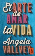 EL ARTE DE AMAR LA VIDA de VALLVEY, ANGELA 