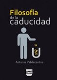 FILOSOFA DE LA CADUCIDAD de VALDECANTOS, ANTONIO 
