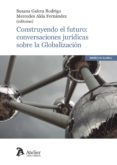 CONSTRUYENDO EL FUTURO: CONVERSACIONES JURDICAS SOBRE LA GLOBALIZACIN de GALERA RODRIGO, SUSANA 