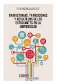TRAYECTORIAS, TRANSICIONES Y RESULTADOS DE LOS ESTUDIANTES EN LA UNIVERSIDAD di FIGUERA GAZO, PILAR 