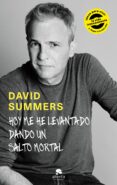 HOY ME HE LEVANTADO DANDO UN SALTO MORTAL: IDEAS PARA VIVIR LA VIDA INTENSAMENTE Y LLEGAR A LO MAS ALTO di SUMMERS, DAVID 