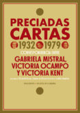 PRECIADAS CARTAS (1932-1979): CORRESPONDENCIA ENTRE GABRIELA MISTRAL, VICTORIA OCAMPO Y VICTORIA KENT de MISTRAL, GABRIELA 