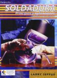 SOLDADURA: PRINCIPIOS Y APLICACIONES di JEFUSS, LARRY 