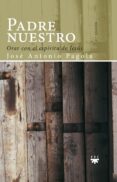 PADRE NUESTRO: ORAR CON EL ESPIRITU DE JESUS de PAGOLA, JOSE ANTONIO 