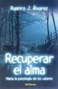 RECUPERAR EL ALMA: HACIA LA PSICOLOGIA DE LOS VALORES de ALVAREZ, RAMIRO, J. 