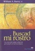BUSCAD MI ROSTRO: LA ORACION COMO RELACION PERSONAL EN LA ESCRITU RA di BARRY, WILLIAM 